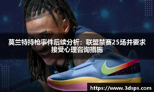 莫兰特持枪事件后续分析：联盟禁赛25场并要求接受心理咨询措施